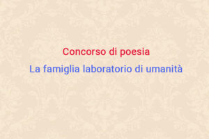 CONCORSO DI POESIA: “La famiglia laboratorio di umanità”